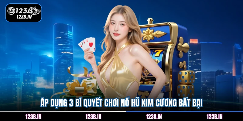 Áp dụng 3 bí quyết chơi nổ hũ Kim Cương bất bại