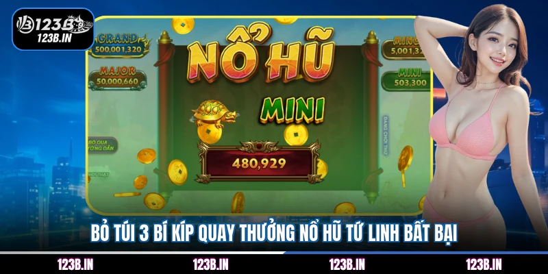 Bỏ túi 3 bí kíp quay thưởng nổ hũ Tứ Linh bất bại