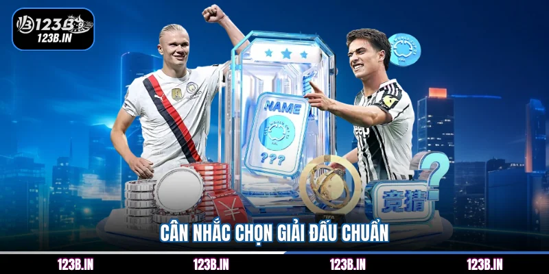Cân nhắc chọn giải đấu chuẩn