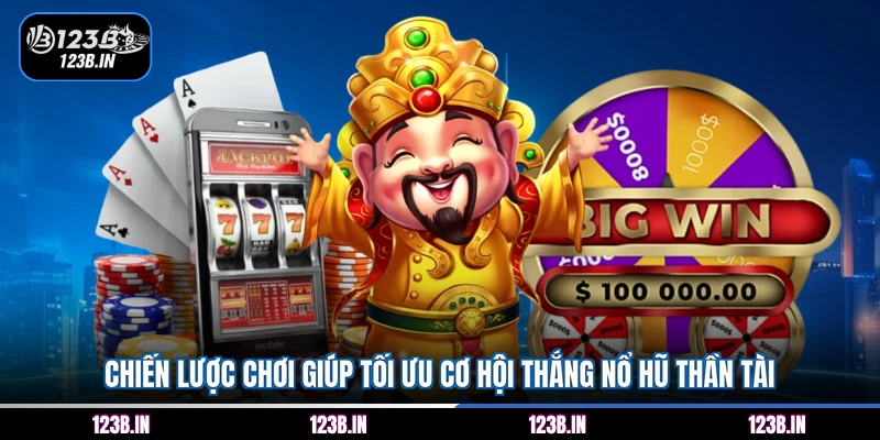 Chiến lược chơi giúp tối ưu cơ hội thắng nổ hũ thần tài