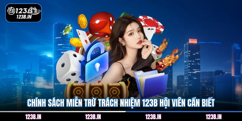 Chính sách miễn trừ trách nhiệm 123B hội viên cần biết