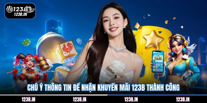 Chú ý thông tin để nhận khuyến mãi 123B thành công