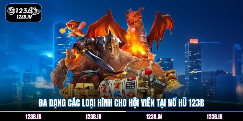 Đa dạng các loại hình cho hội viên tại nổ hũ 123B