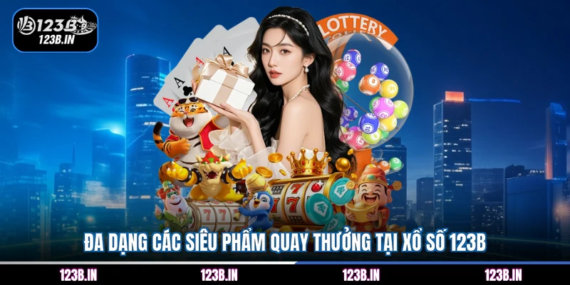 Đa dạng các siêu phẩm quay thưởng tại xổ số 123B