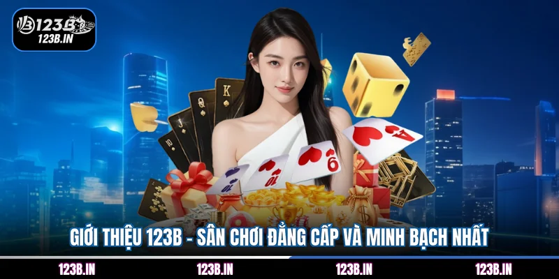 Giới thiệu 123B - Sân chơi đẳng cấp và minh bạch nhất