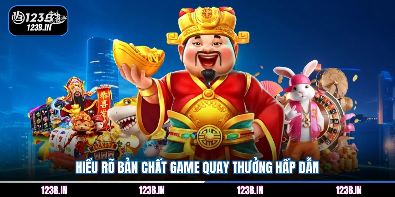 Hiểu rõ bản chất game quay thưởng hấp dẫn