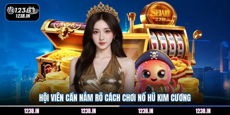 Hội viên cần nắm rõ cách chơi nổ hũ Kim Cương