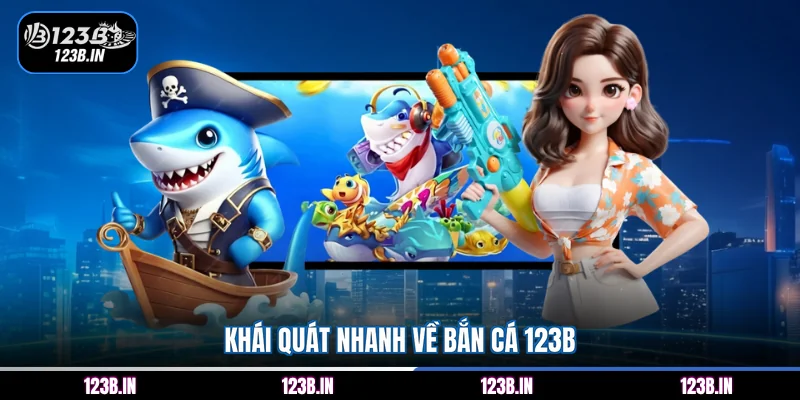 Khái quát nhanh về bắn cá 123B
