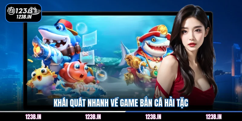Khái quát nhanh về game bắn cá Hải Tặc