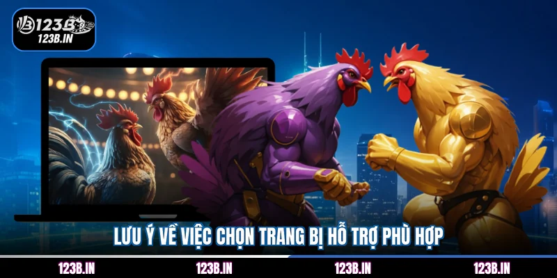 Lưu ý về việc chọn trang bị hỗ trợ phù hợp