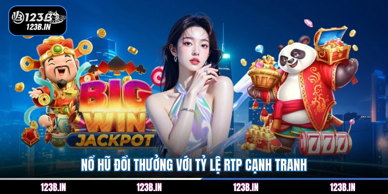 Nổ hũ đổi thưởng với tỷ lệ RTP cạnh tranh