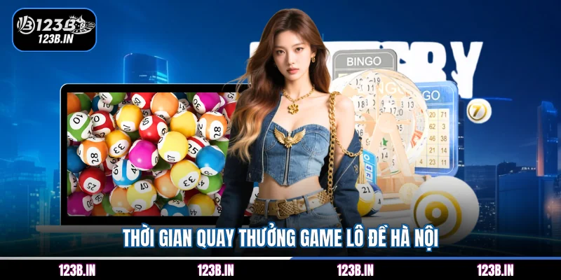 Thời gian quay thưởng game lô đề Hà Nội
