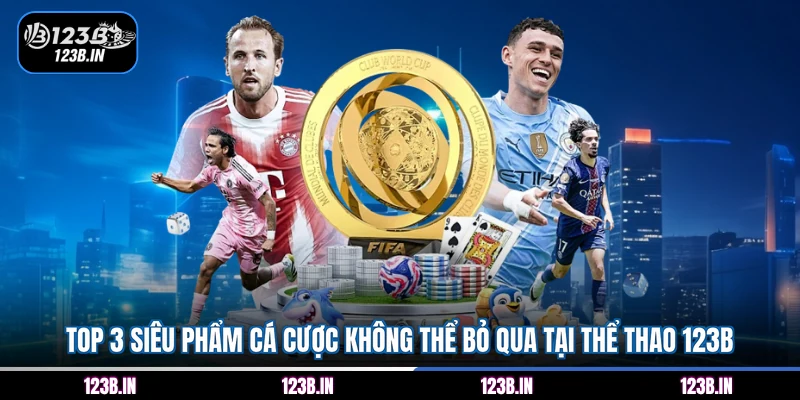 Top 3 siêu phẩm cá cược không thể bỏ qua tại thể thao 123B
